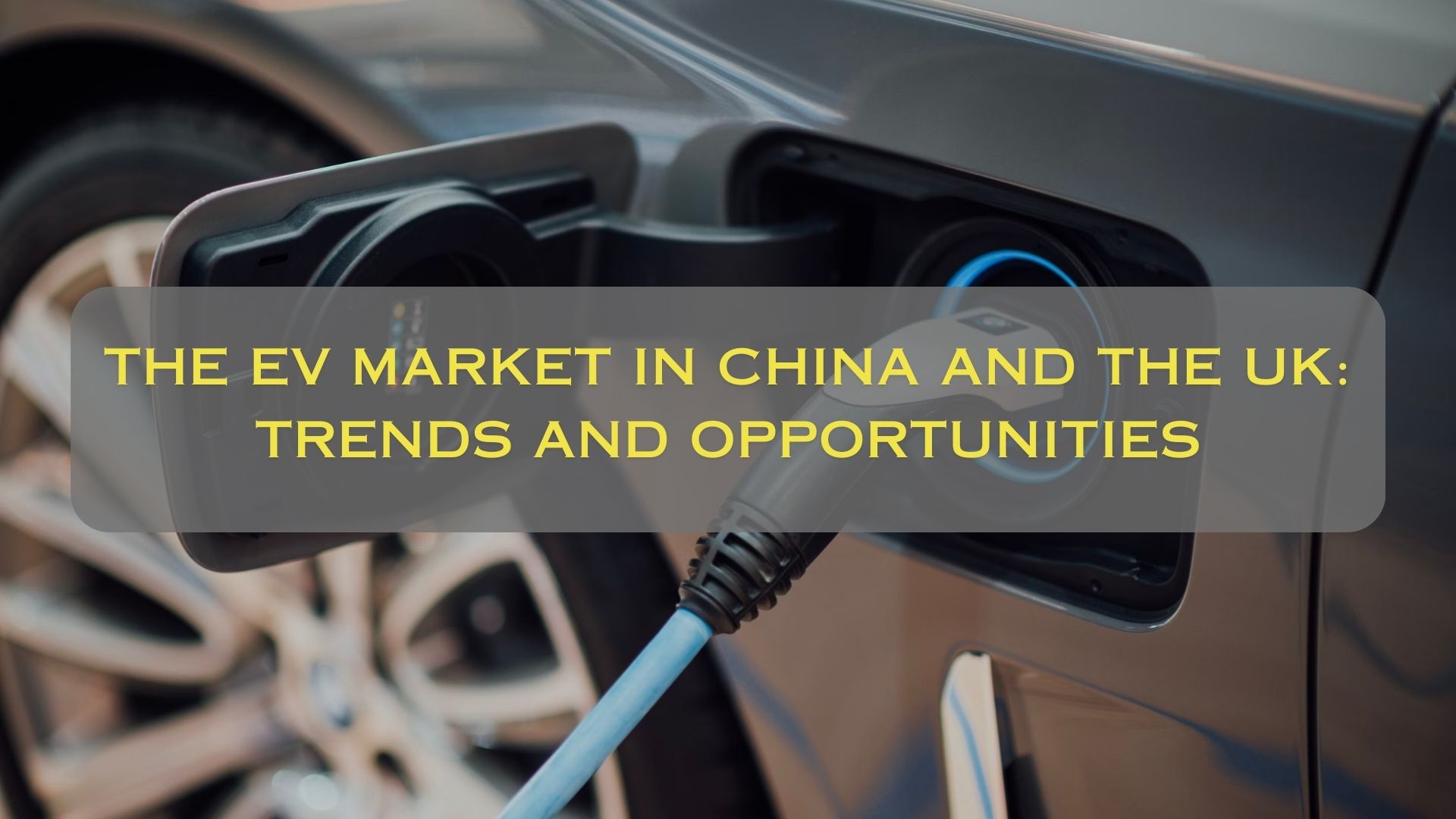 The EV market in China and the UK: trends and opportunities